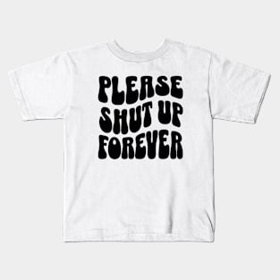Please Shut Up Forever Kids T-Shirt